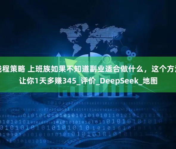 钱程策略 上班族如果不知道副业适合做什么，这个方法让你1天多赚345_评价_DeepSeek_地图